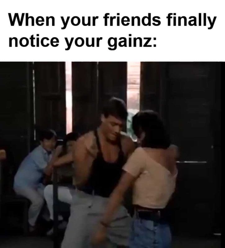 When Your Friends Finally Notice Your Gainz