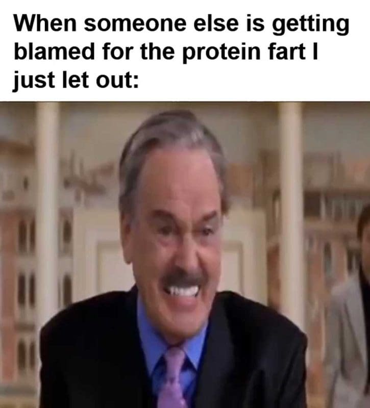 When Someone Else Is Getting Blamed For The Protein Fart I Just Let Out