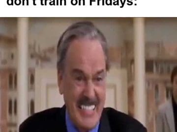 When Someone Says They Don't Train On Fridays