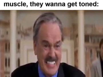 When You Hear Someone Say They Don't Wanna Build Muscle They Wanna Get Toned