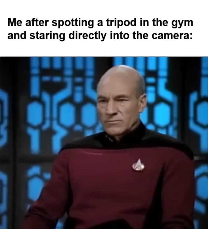 Me After Spotting A Tripod In The Gym And Staring Directly Into The Camera