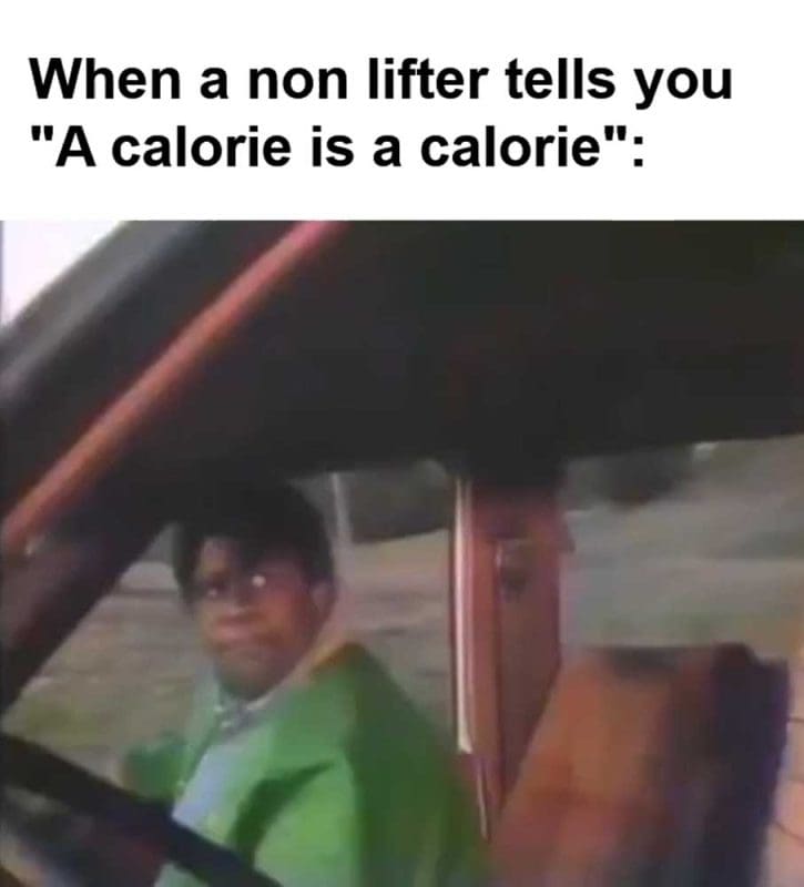 When A Non Lifter Tells You A Calorie Is A Calorie
