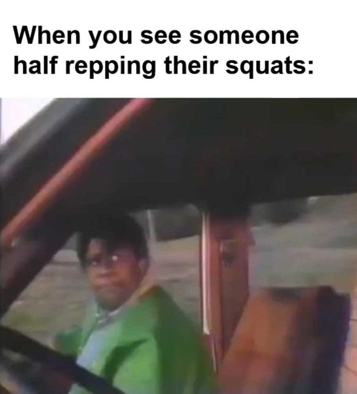When You See Someone Half Repping Their Squats