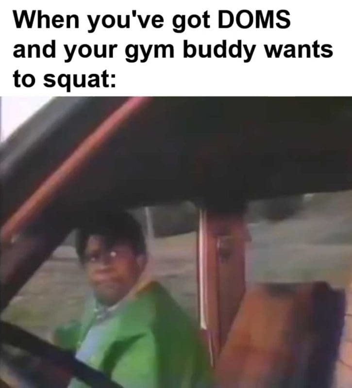 When You've Got Doms And Your Gym Buddy Wants To Squat