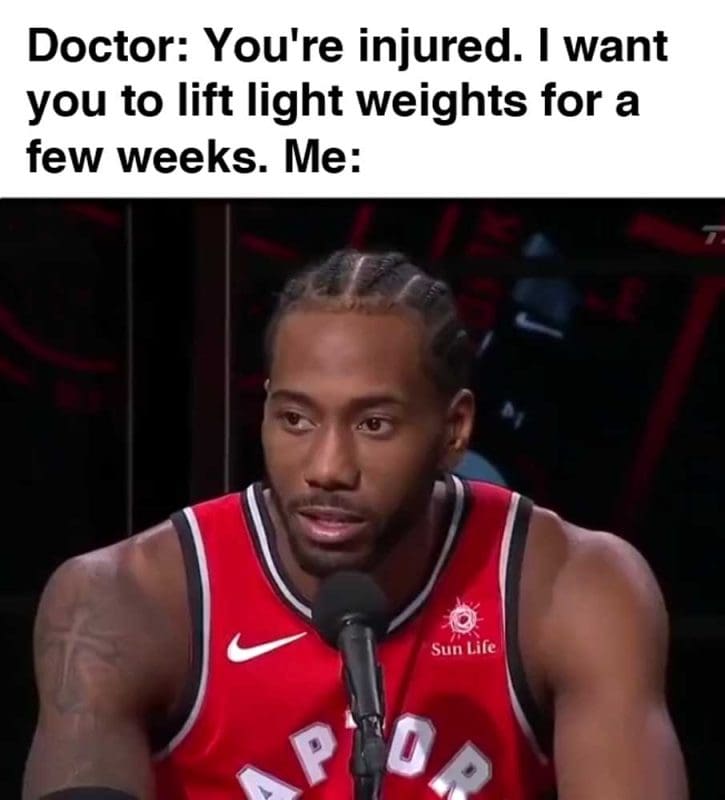 Doctor You're Injured I Want You To Lift Light Weights For A Few Weeks Me