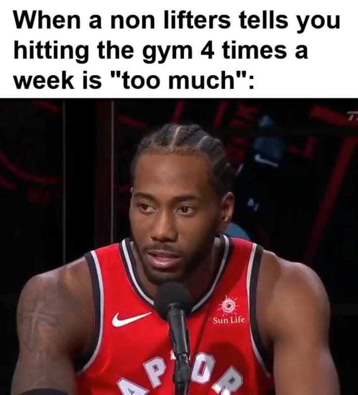 When A Non Lifters Tells You Hitting The Gym Times A Week Is Too Much