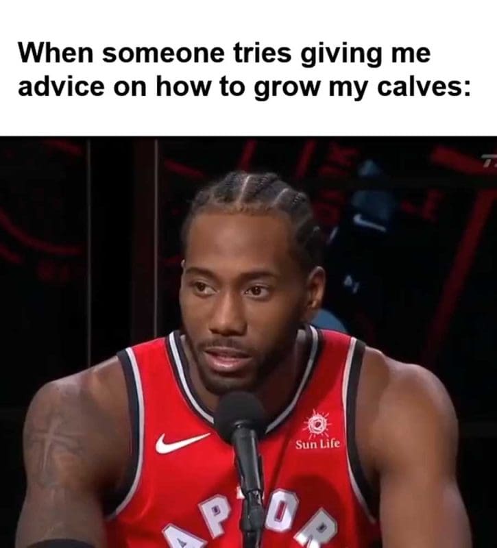 When Someone Tries Giving Me Advice On How To Grow My Calves