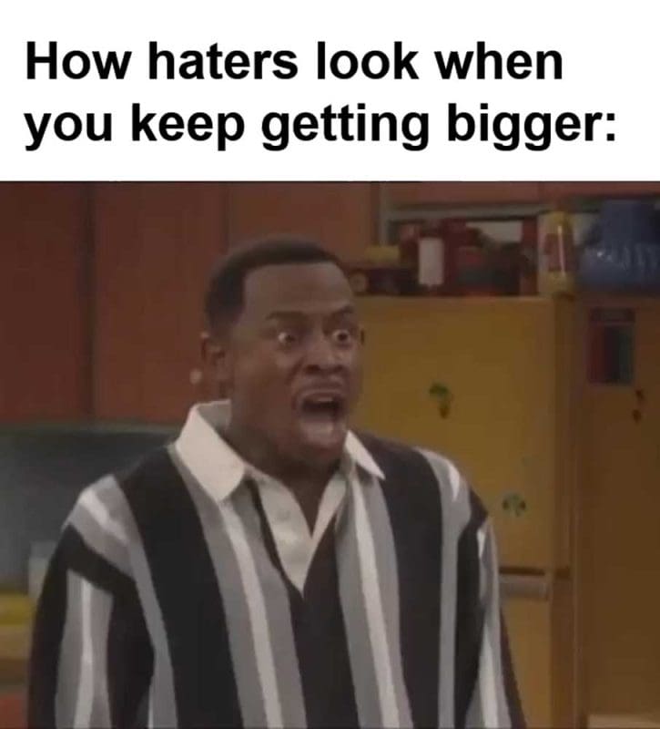 How Haters Look When You Keep Getting Bigger