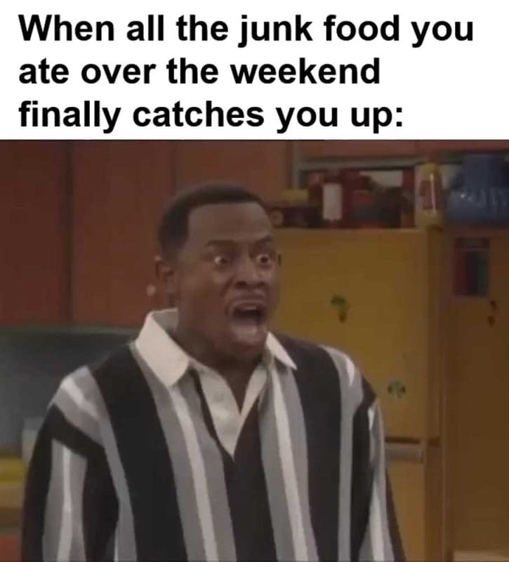 When All The Junk Food You Ate Over The Weekend Finally Catches You Up