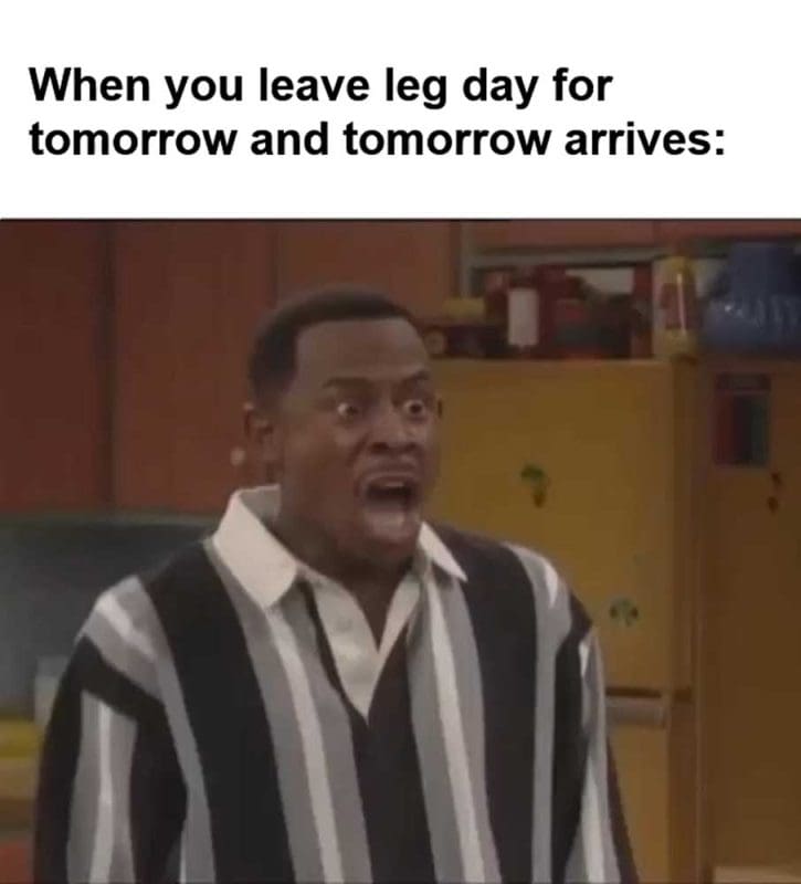 When You Leave Leg Day For Tomorrow And Tomorrow Arrives