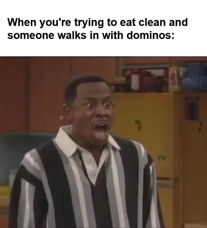 When You're Trying To Eat Clean And Someone Walks In With Dominos