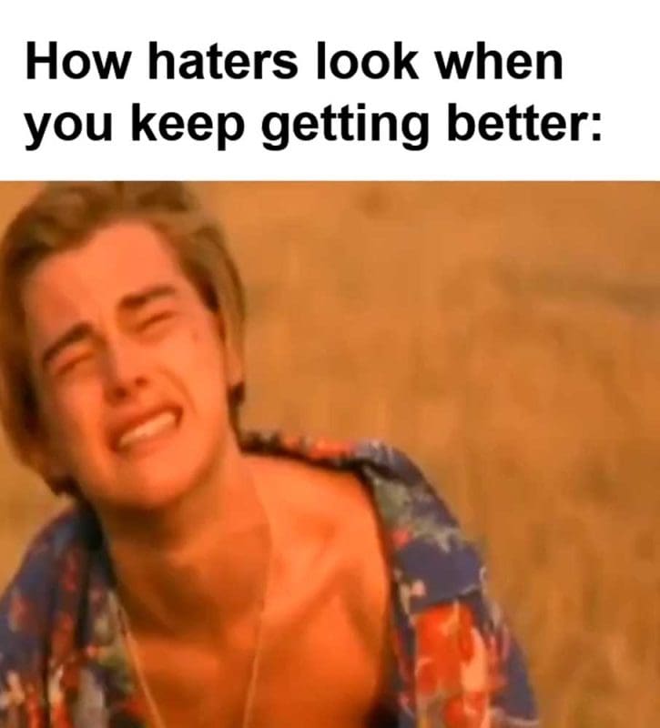 How Haters Look When You Keep Getting Better