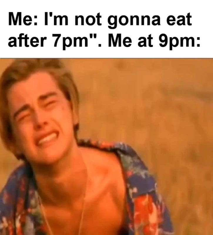 Me I'm Not Gonna Eat After pm Me At pm