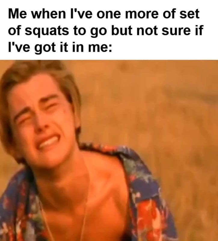 Me When I've One More Of Set Of Squats To Go But Not Sure If I've Got It In Me