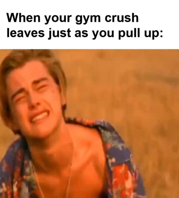 When Your Gym Crush Leaves Just As You Pull Up