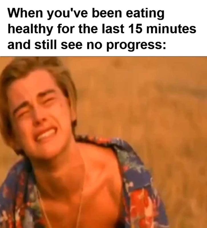 When You've Been Eating Healthy For The Last Minutes And Still See No Progress
