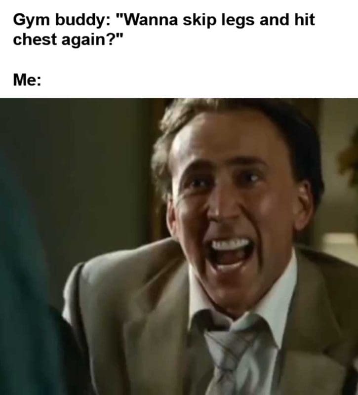 Gym Buddy Wanna Skip Legs And Hit Chest Again Me