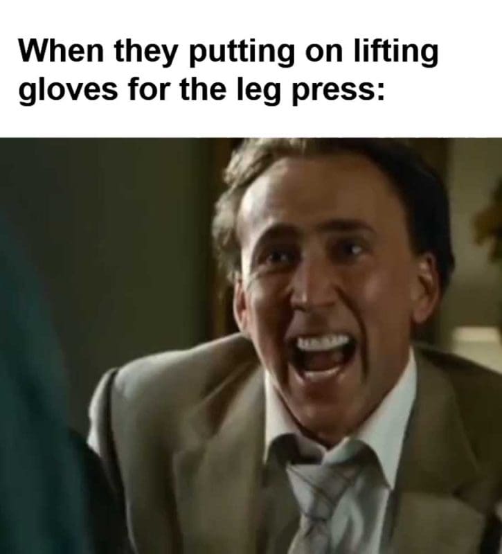 When They Putting On Lifting Gloves For The Leg Press