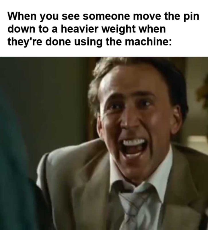 When You See Someone Move The Pin Down To A Heavier Weight When They're Done Using The Machine