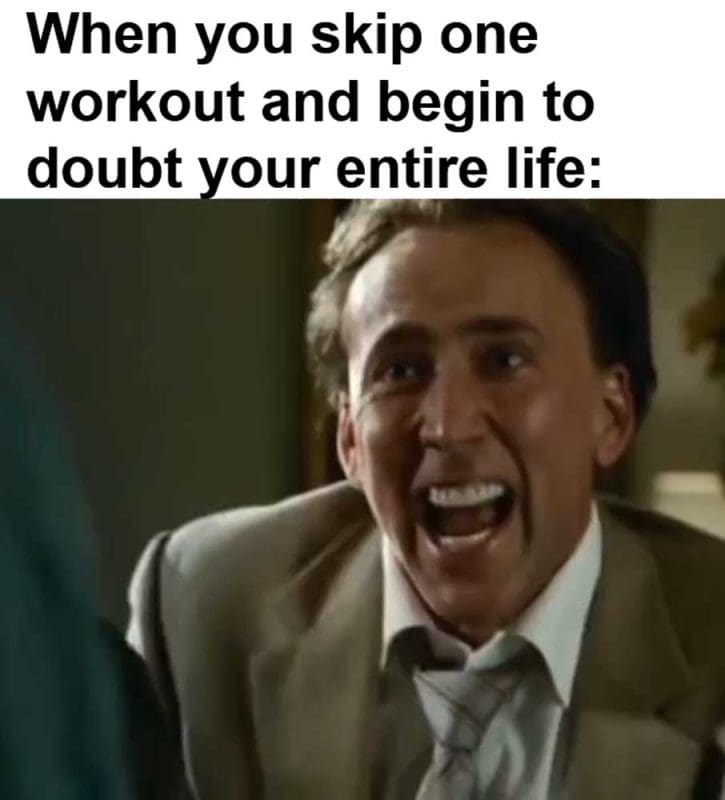 When You Skip One Workout And Begin To Doubt Your Entire Life