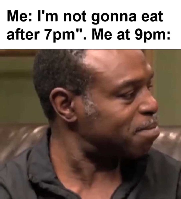 Me I'm Not Gonna Eat After pm Me At pm