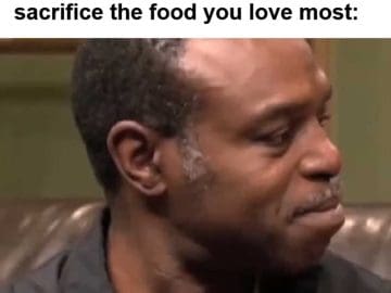 That Moment You Realise To Get The Body You Want You Must Sacrifice The Food You Love Most