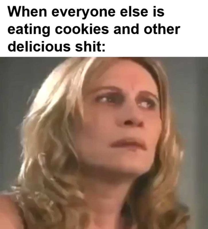 When Everyone Else Is Eating Cookies And Other Delicious Shit