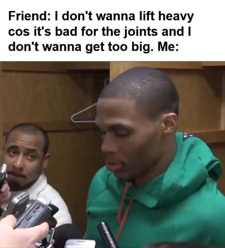 Friend I Don't Wanna Lift Heavy Cos It's Bad For The Joints And I Don't Wanna Get Too Big Me