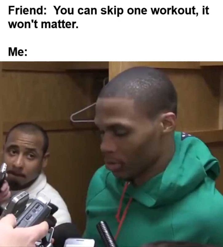 Friend You Can Skip One Workout It Won't Matter Me