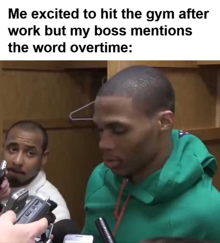 Me Excited To Hit The Gym After Work But My Boss Mentions The Word Overtime
