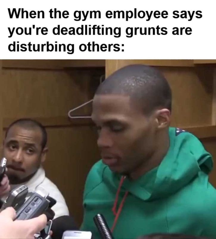 When The Gym Employee Says You're Deadlifting Grunts Are Disturbing Others