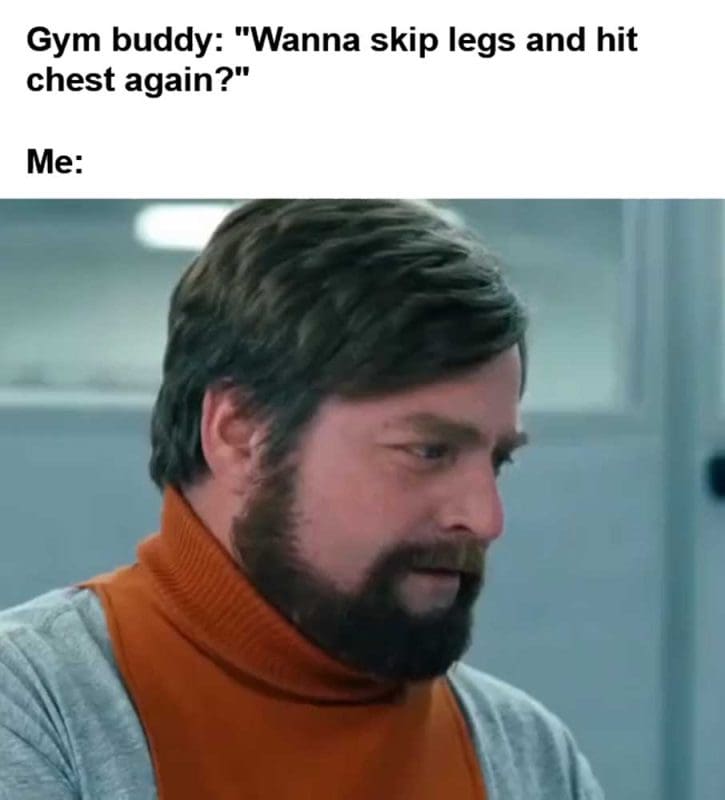 Gym Buddy Wanna Skip Legs And Hit Chest Again Me