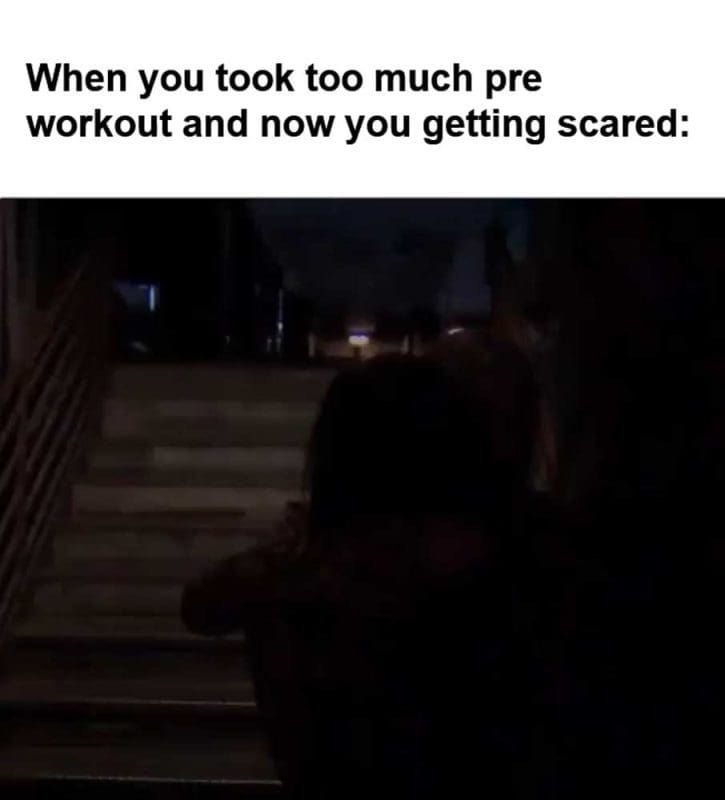 When You Took Too Much Pre Workout And Now You Getting Scared