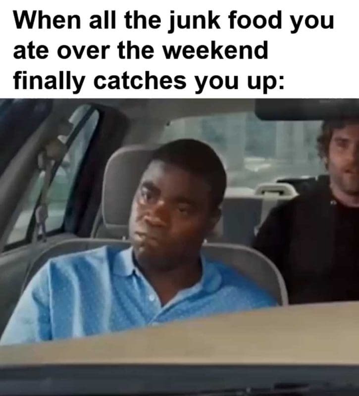 When All The Junk Food You Ate Over The Weekend Finally Catches You Up