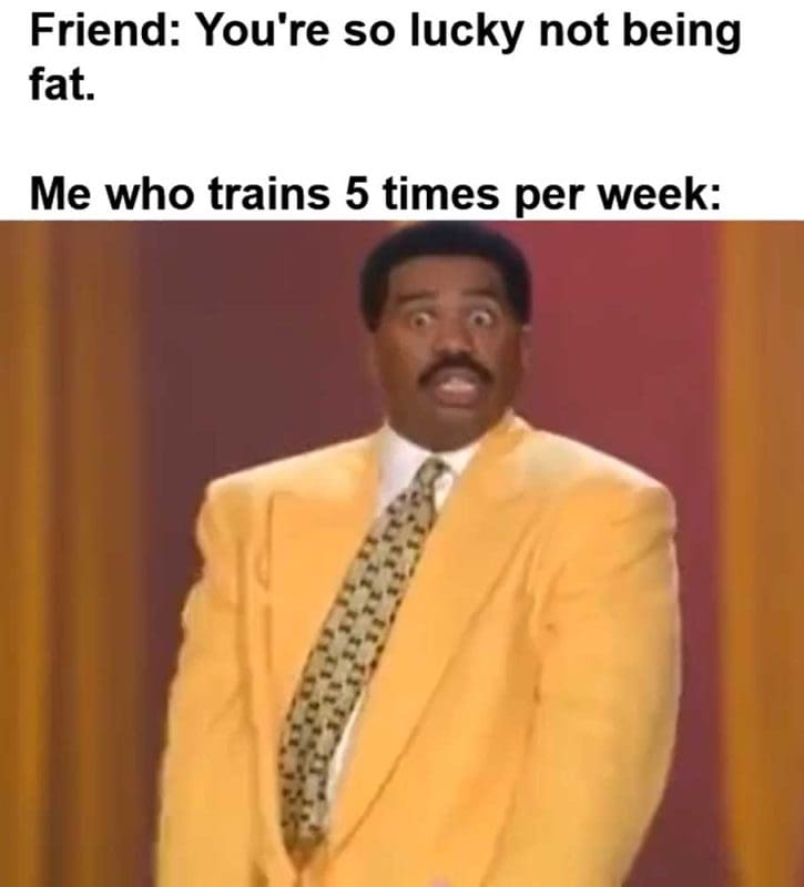 Friend You're So Lucky Not Being Fat Me Who Trains Times Per Week