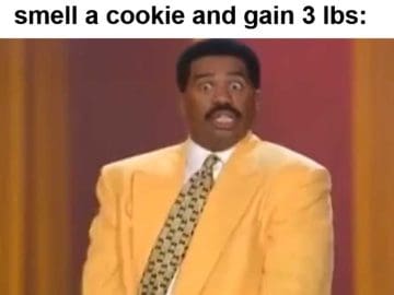 When Someone Eats Whatever They Want Looks Great While I Smell A Cookie And Gain Lbs