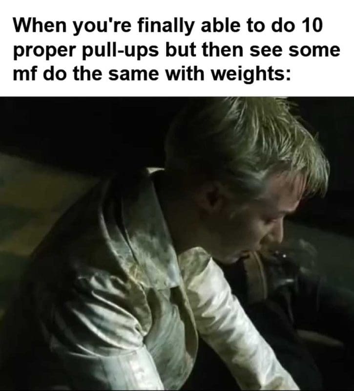 When You're Finally Able To Do Proper Pullups But Then See Some Mf Do The Same With Weights