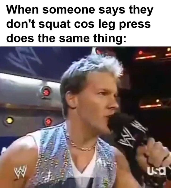 When Someone Says They Don't Squat Cos Leg Press Does The Same Thing