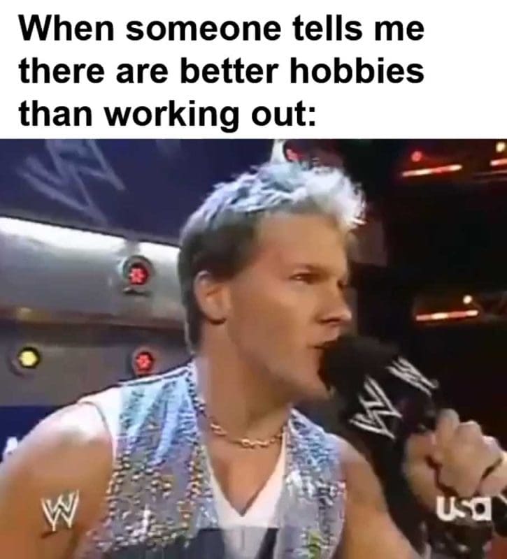 When Someone Tells Me There Are Better Hobbies Than Working Out