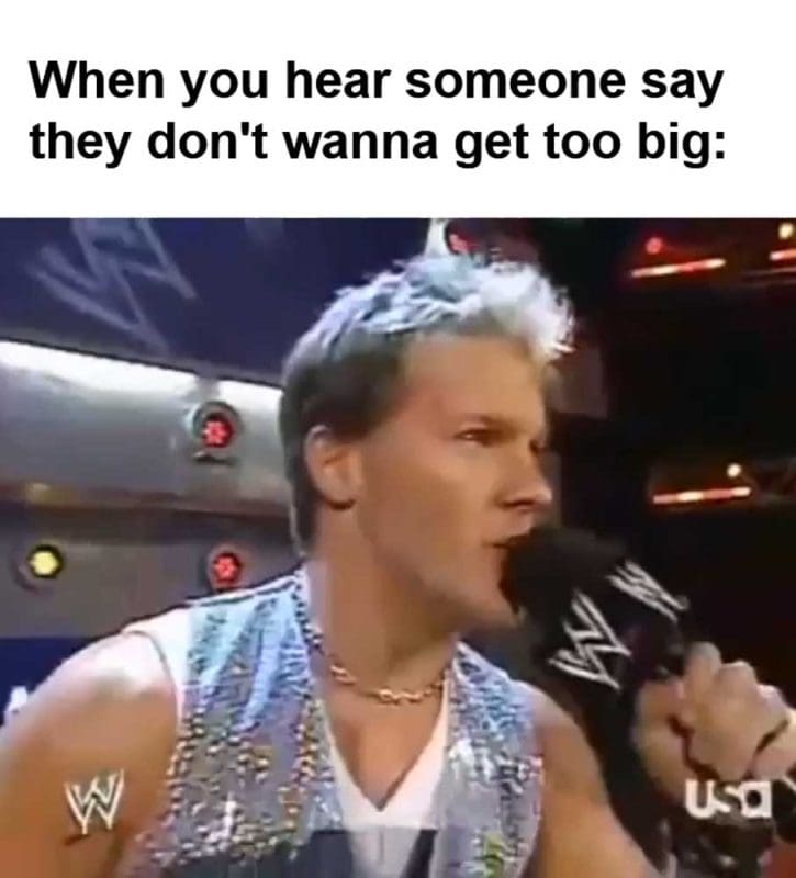 When You Hear Someone Say They Don't Wanna Get Too Big