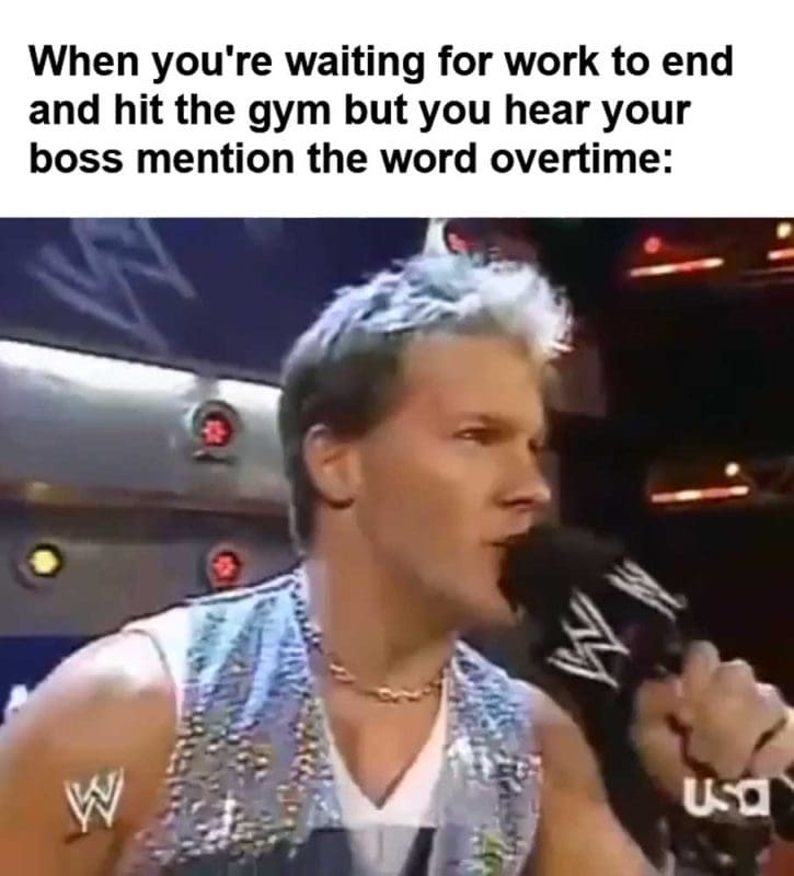 When You're Waiting For Work To End And Hit The Gym But You Hear Your Boss Mention The Word Overtime