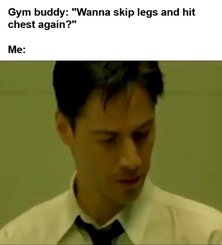 Gym Buddy Wanna Skip Legs And Hit Chest Again Me