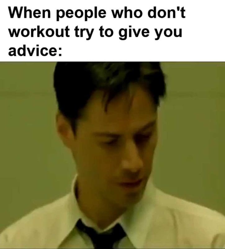 When People Who Don't Workout Try To Give You Advice