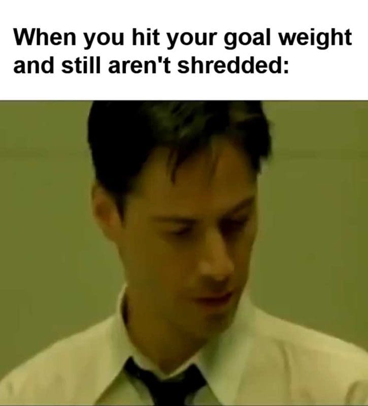 When You Hit Your Goal Weight And Still Aren't Shredded