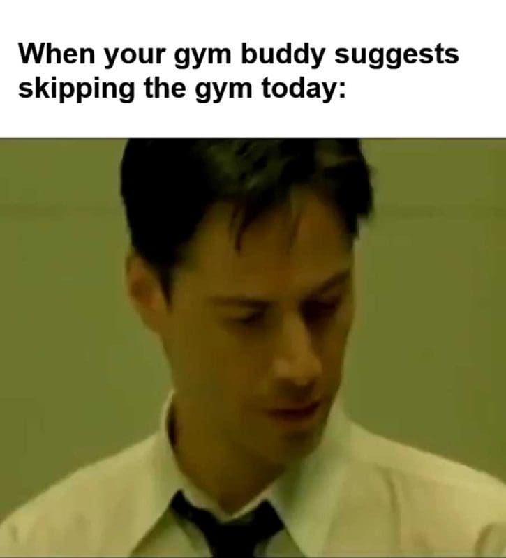 When Your Gym Buddy Suggests Skipping The Gym Today