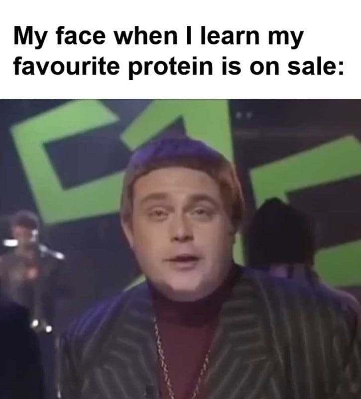 My Face When I Learn My Favourite Protein Is On Sale