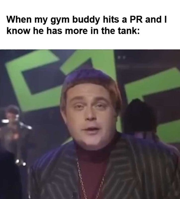 When My Gym Buddy Hits A Pr And I Know He Has More In The Tank
