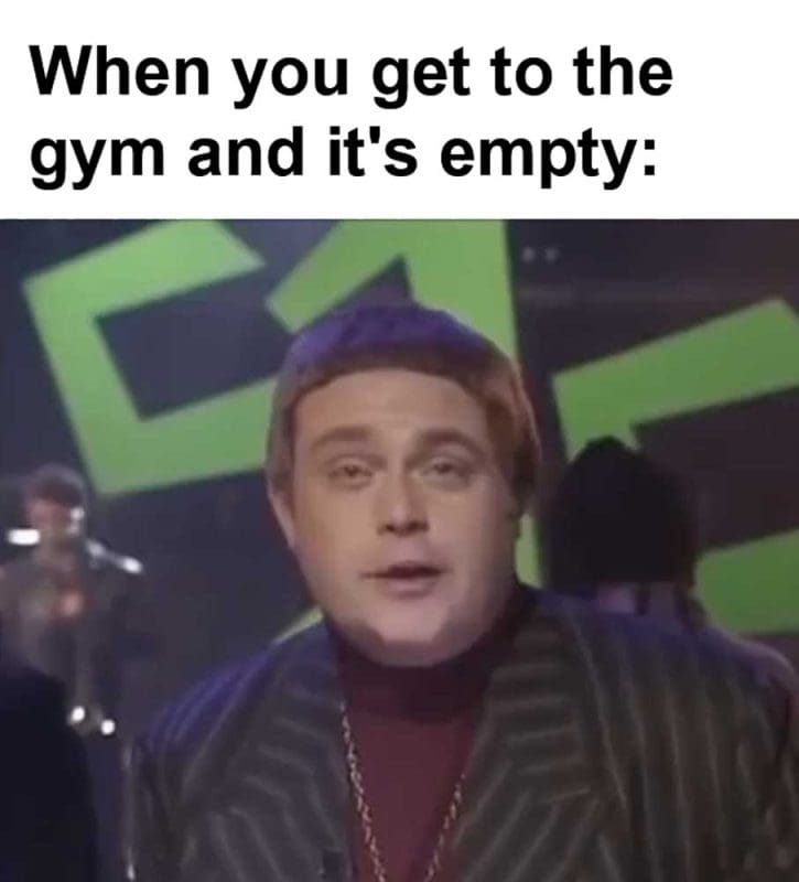 When You Get To The Gym And It's Empty