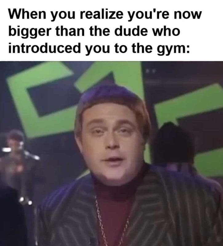 When You Realize You're Now Bigger Than The Dude Who Introduced You To The Gym