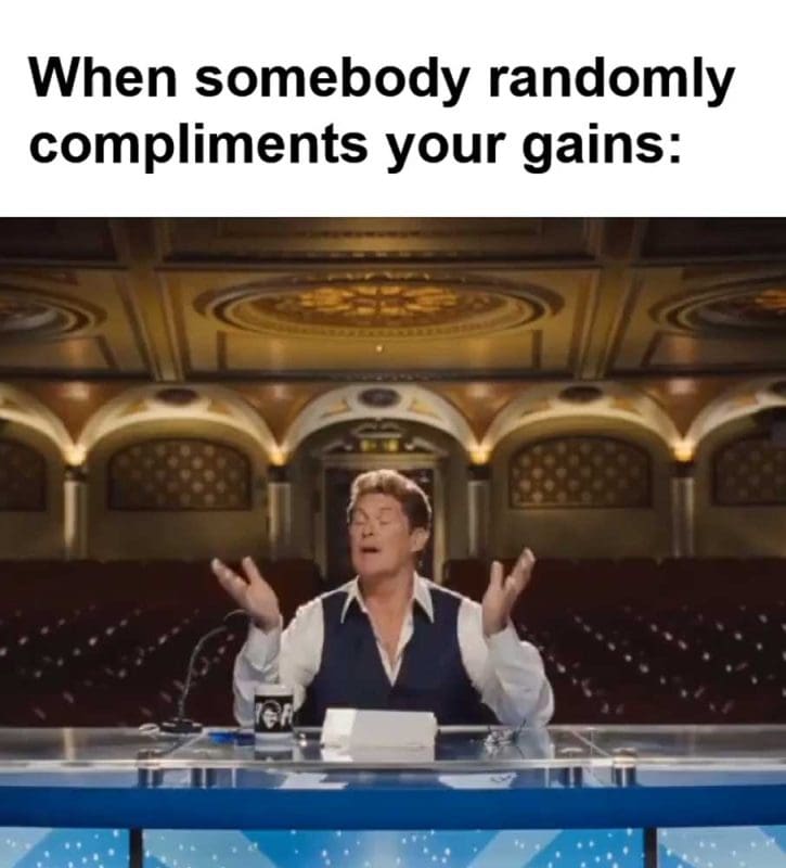 When Somebody Randomly Compliments Your Gains